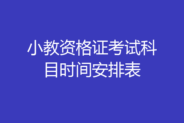 小教资格证考试科目时间安排表