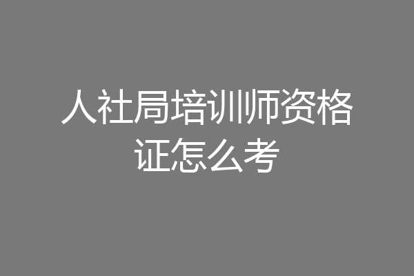 人社局培训师资格证怎么考