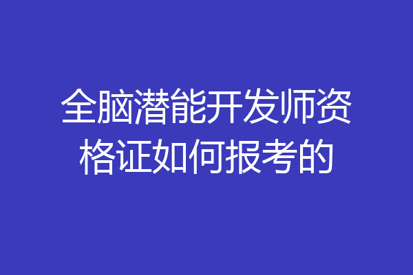 全脑潜能开发师资格证如何报考的