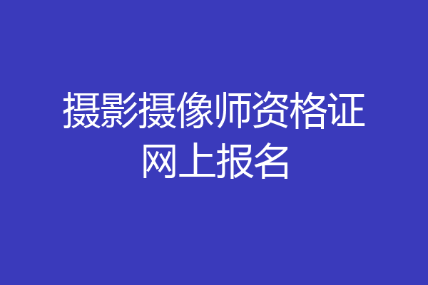 摄影摄像师资格证网上报名