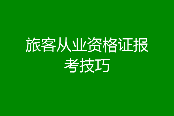旅客从业资格证报考技巧