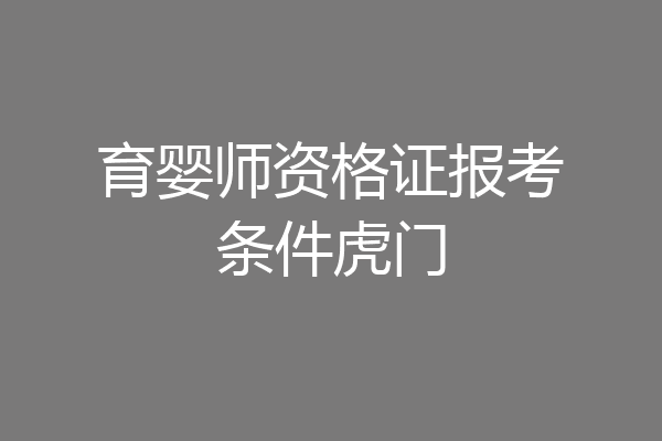 育婴师资格证报考条件虎门