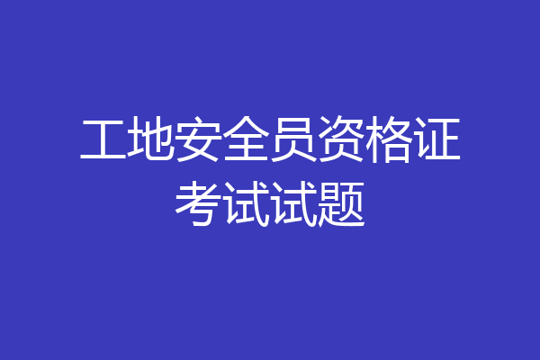 工地安全员资格证考试试题