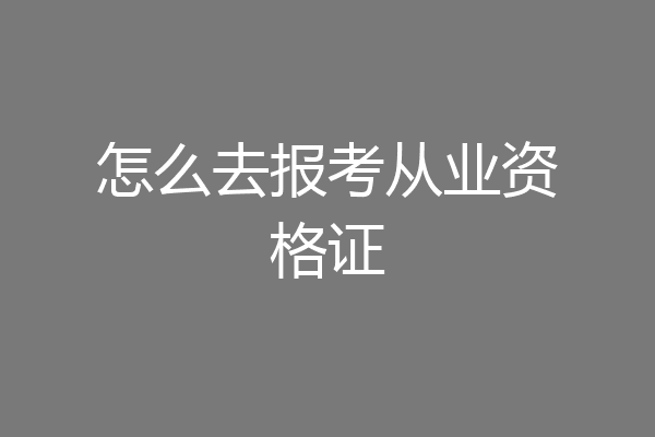 怎么去报考从业资格证