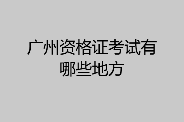 广州资格证考试有哪些地方