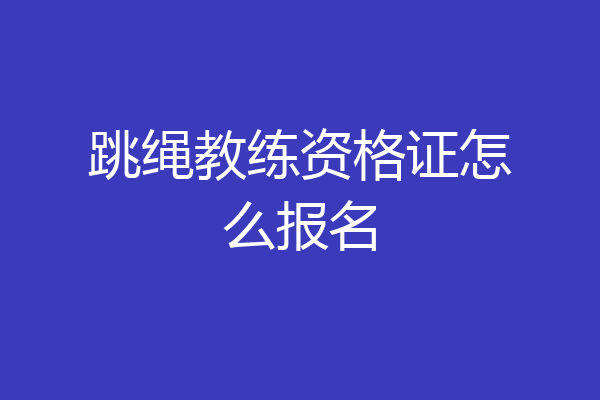 跳绳教练资格证怎么报名