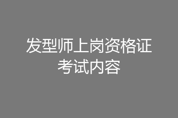 发型师上岗资格证考试内容