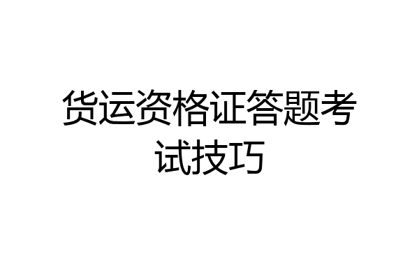 货运资格证答题考试技巧