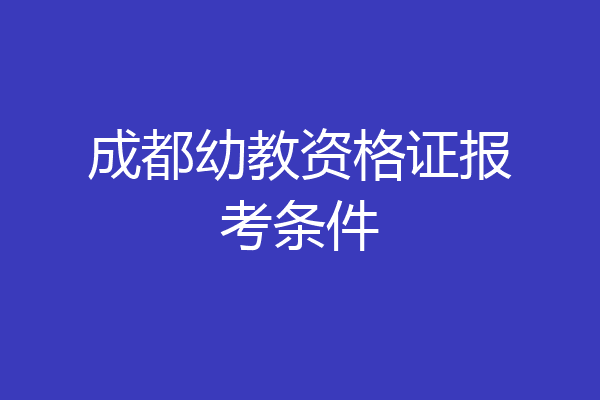 成都幼教资格证报考条件