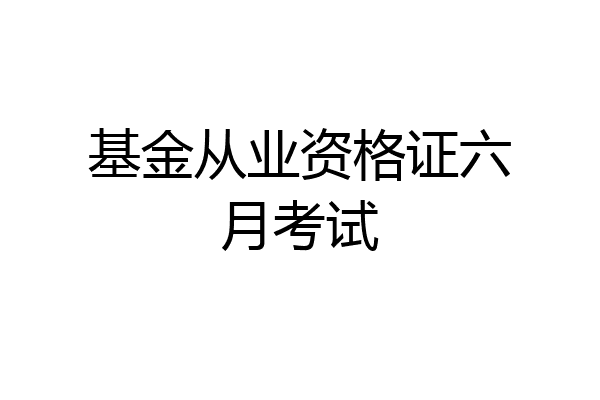 基金从业资格证六月考试