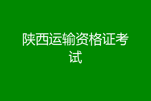 陕西运输资格证考试