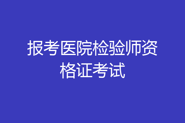 报考医院检验师资格证考试
