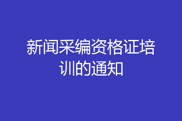 新闻采编资格证培训的通知