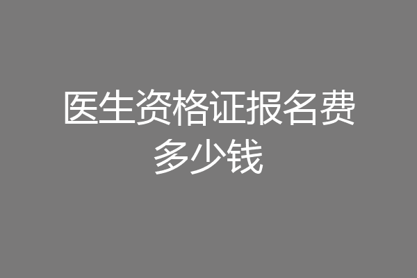 医生资格证报名费多少钱
