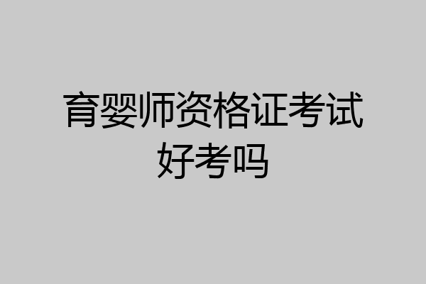 育婴师资格证考试好考吗