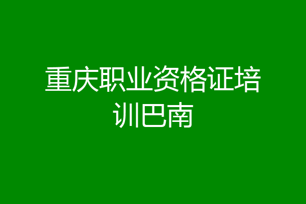 重庆职业资格证培训巴南