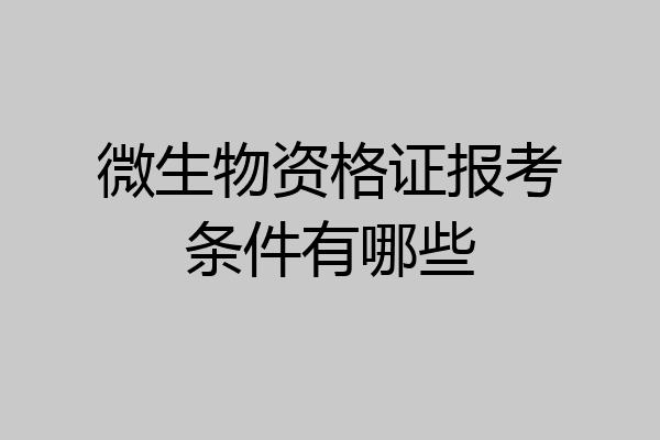 微生物资格证报考条件有哪些