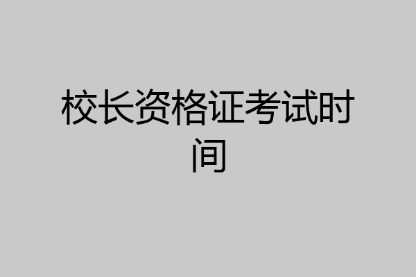 校长资格证考试时间
