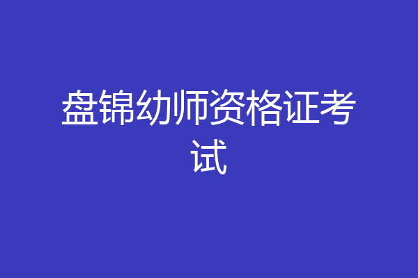 盘锦幼师资格证考试