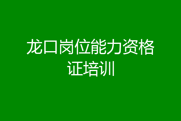 龙口岗位能力资格证培训