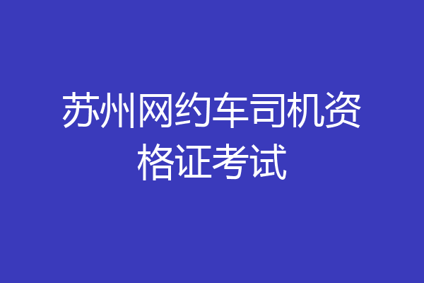 苏州网约车司机资格证考试