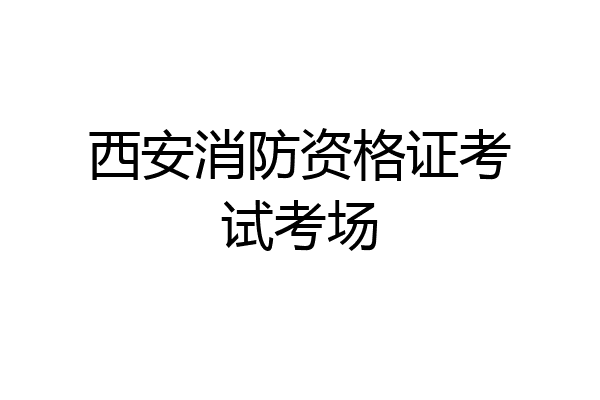 西安消防资格证考试考场