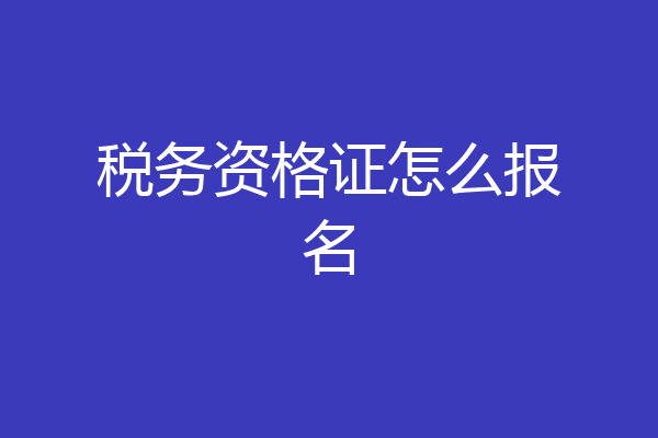 税务资格证怎么报名