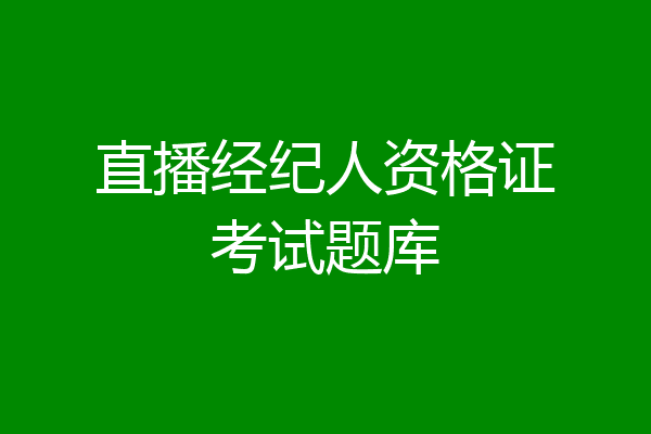 直播经纪人资格证考试题库