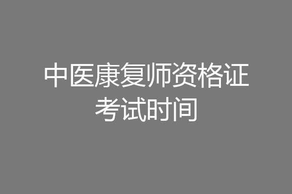中医康复师资格证考试时间