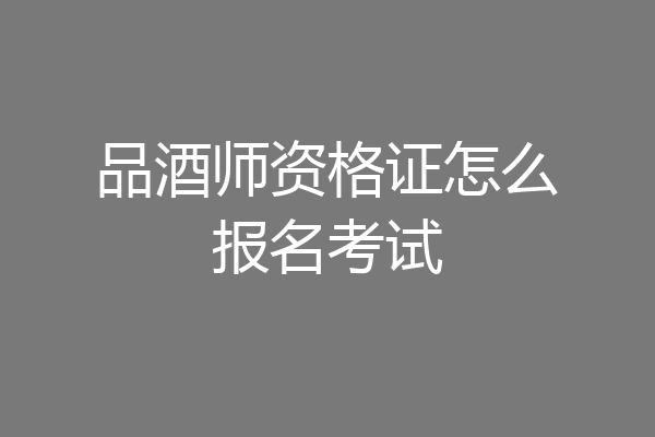 品酒师资格证怎么报名考试