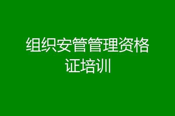 组织安管管理资格证培训