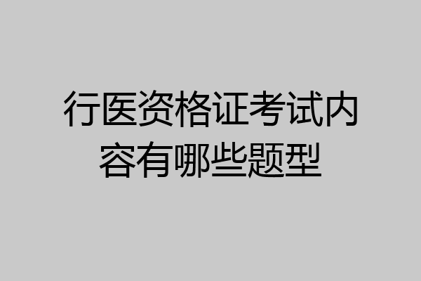 行医资格证考试内容有哪些题型