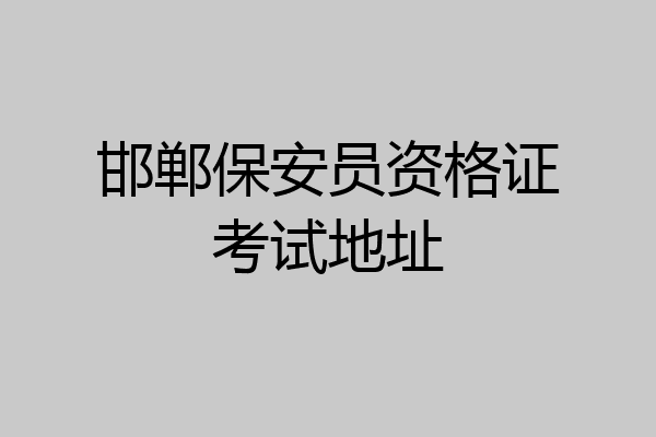邯郸保安员资格证考试地址