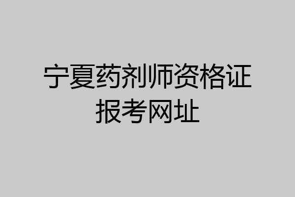 宁夏药剂师资格证报考网址