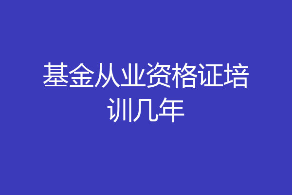 基金从业资格证培训几年