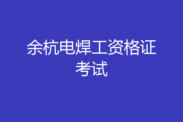 余杭电焊工资格证考试