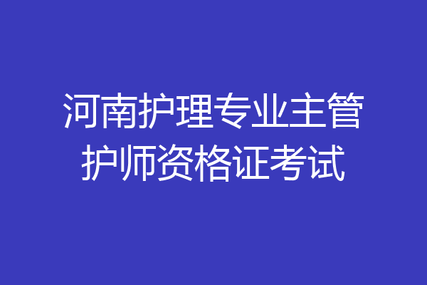 河南护理专业主管护师资格证考试