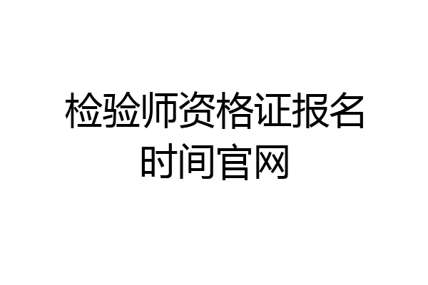 检验师资格证报名时间官网