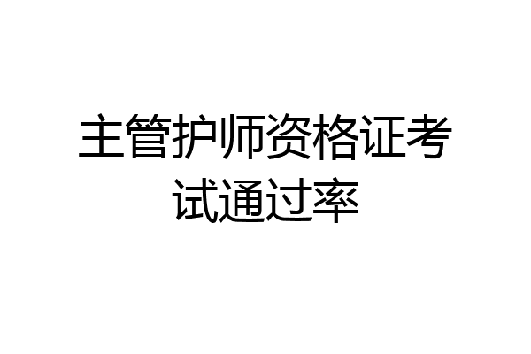 主管护师资格证考试通过率