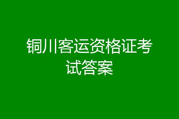 铜川客运资格证考试答案