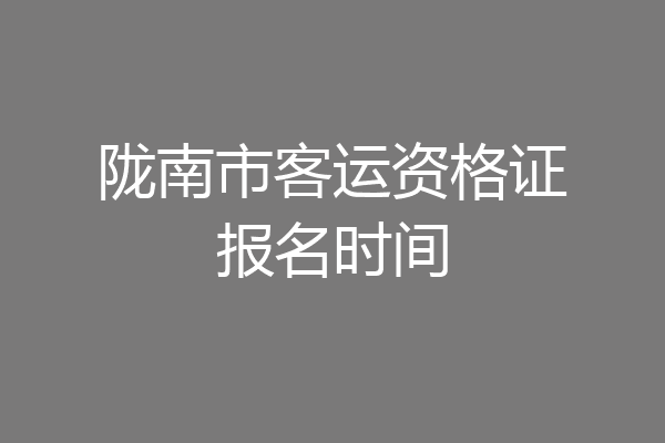 陇南市客运资格证报名时间