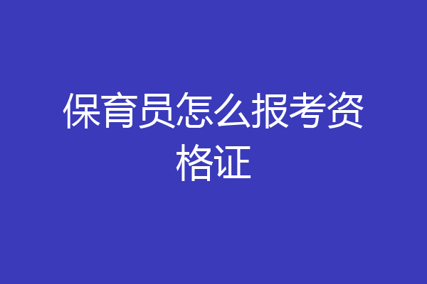 保育员怎么报考资格证