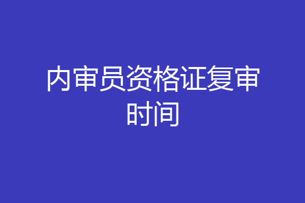 内审员资格证复审时间