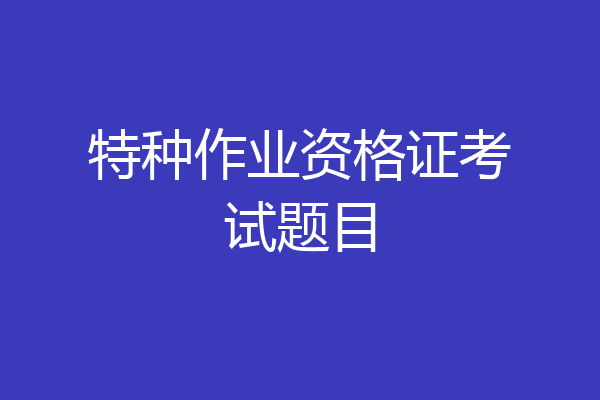特种作业资格证考试题目