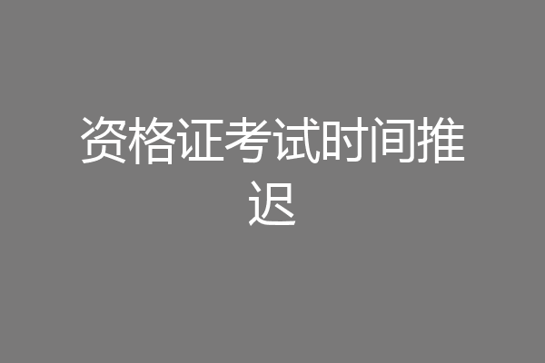 资格证考试时间推迟