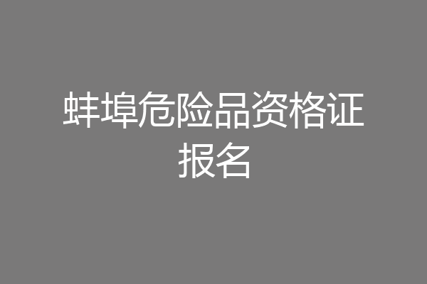 蚌埠危险品资格证报名