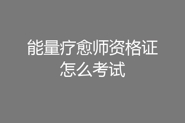 能量疗愈师资格证怎么考试