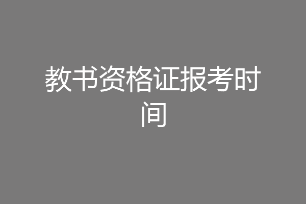 教书资格证报考时间