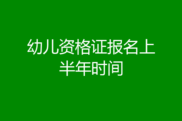 幼儿资格证报名上半年时间
