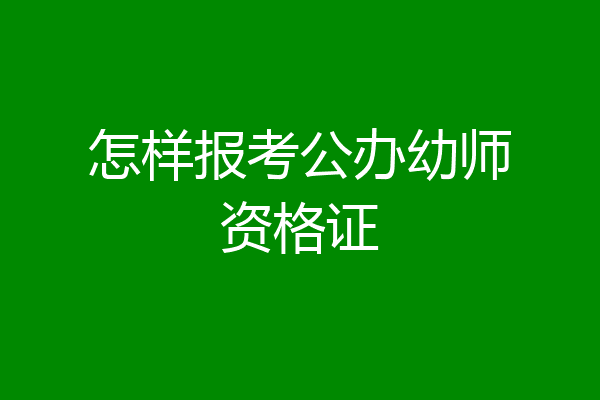 怎样报考公办幼师资格证